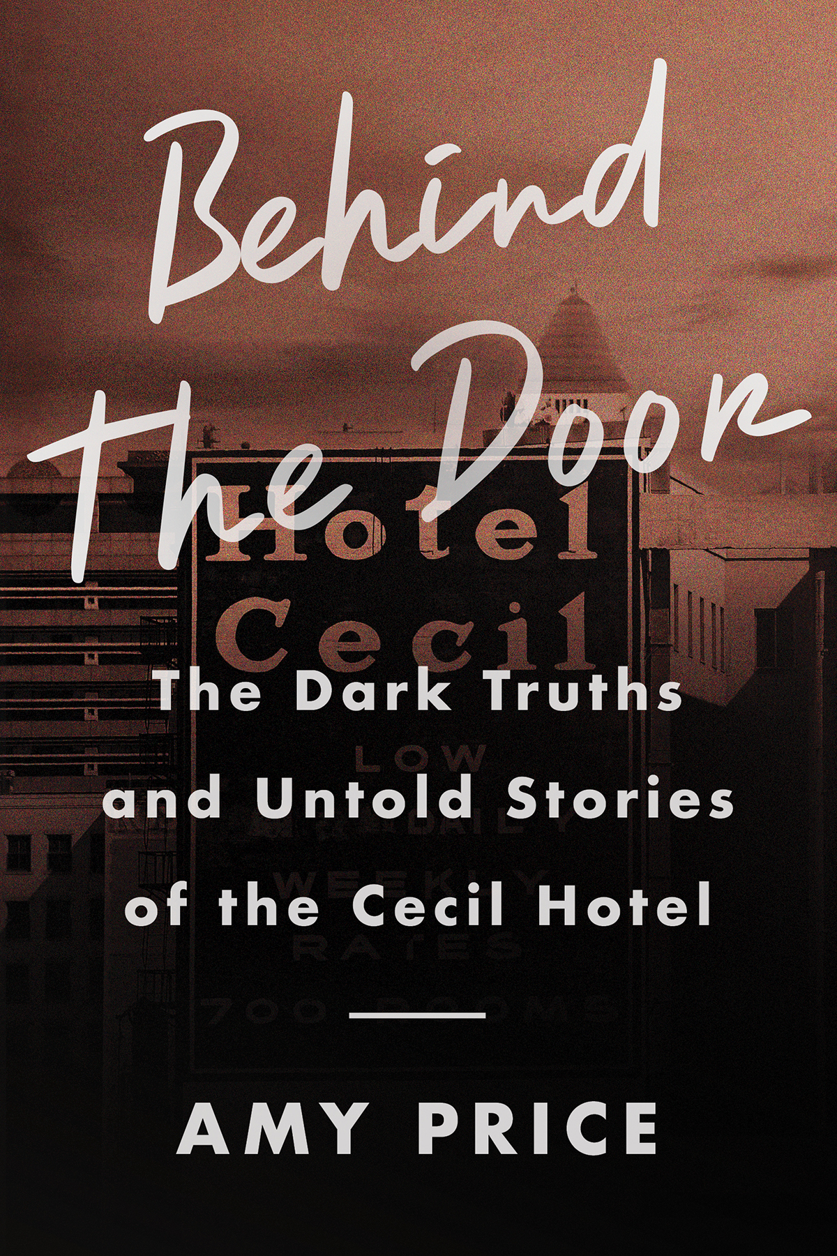 Behind The Door The Dark Truths And Untold Stories Of The Cecil Hotel Amy Price