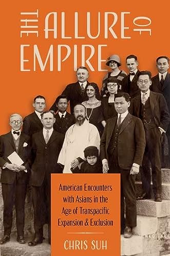 The Allure Of Empire American Encounters With Asians In The Age Of Transpacific Expansion And Chris Suh