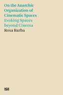 On The Anarchic Organization Of Cinematic Spaces Evoking Spaces Beyond Cinema Rosa Barba