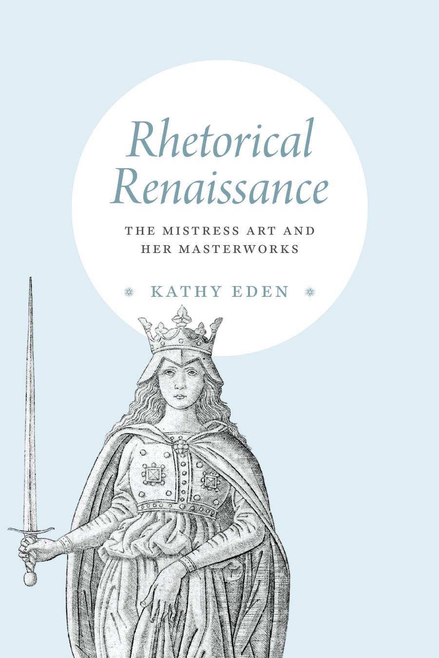 Rhetorical Renaissance The Mistress Art And Her Masterworks Kathy Eden