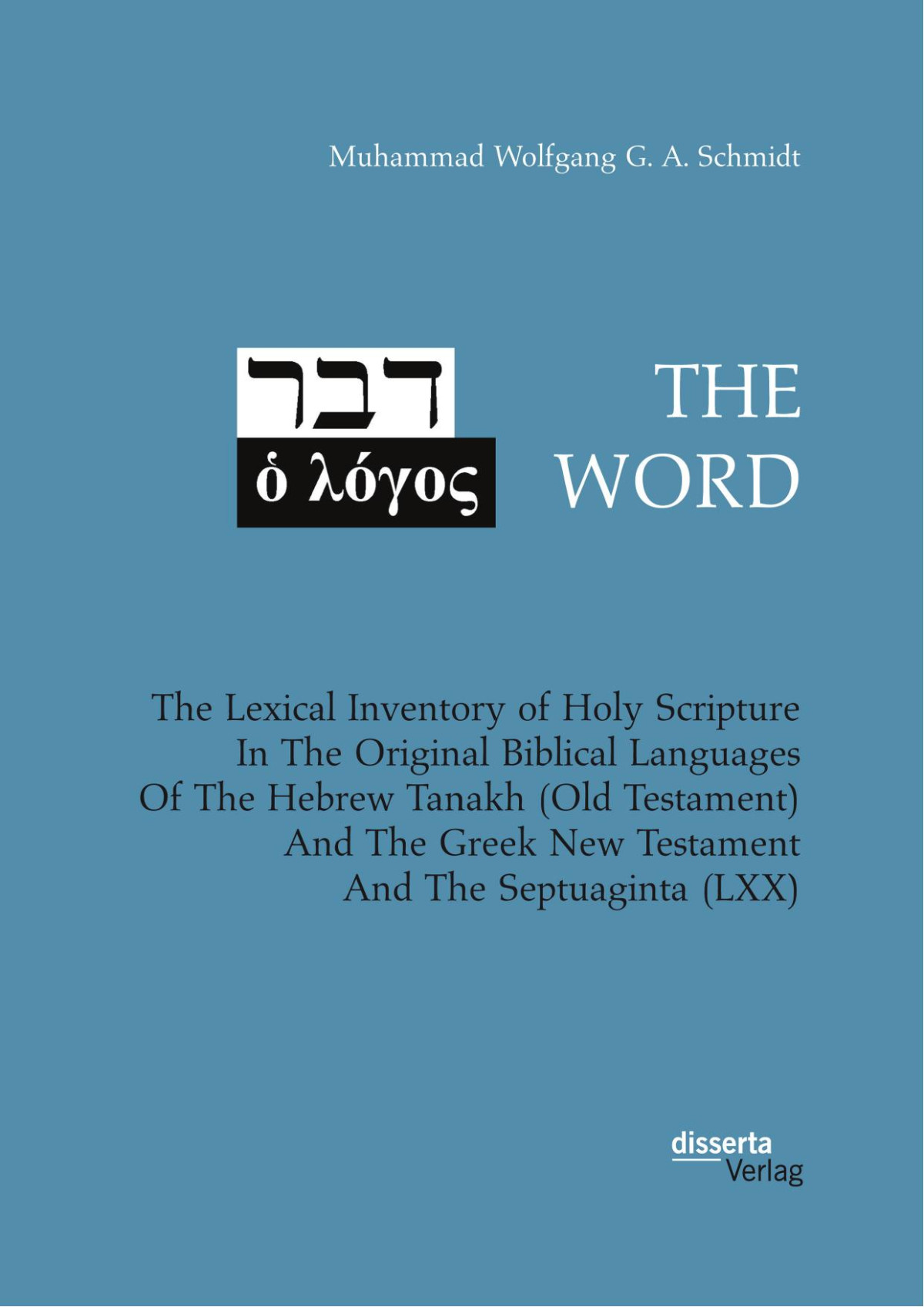 The Word The Lexical Inventory Of Holy Scripture In The Original Biblical Languages Of The Hebrew Tanakh Old Testament And The Greek New Testament And The Septuaginta Lxx Muhammad Wolfgang G A Schmidt