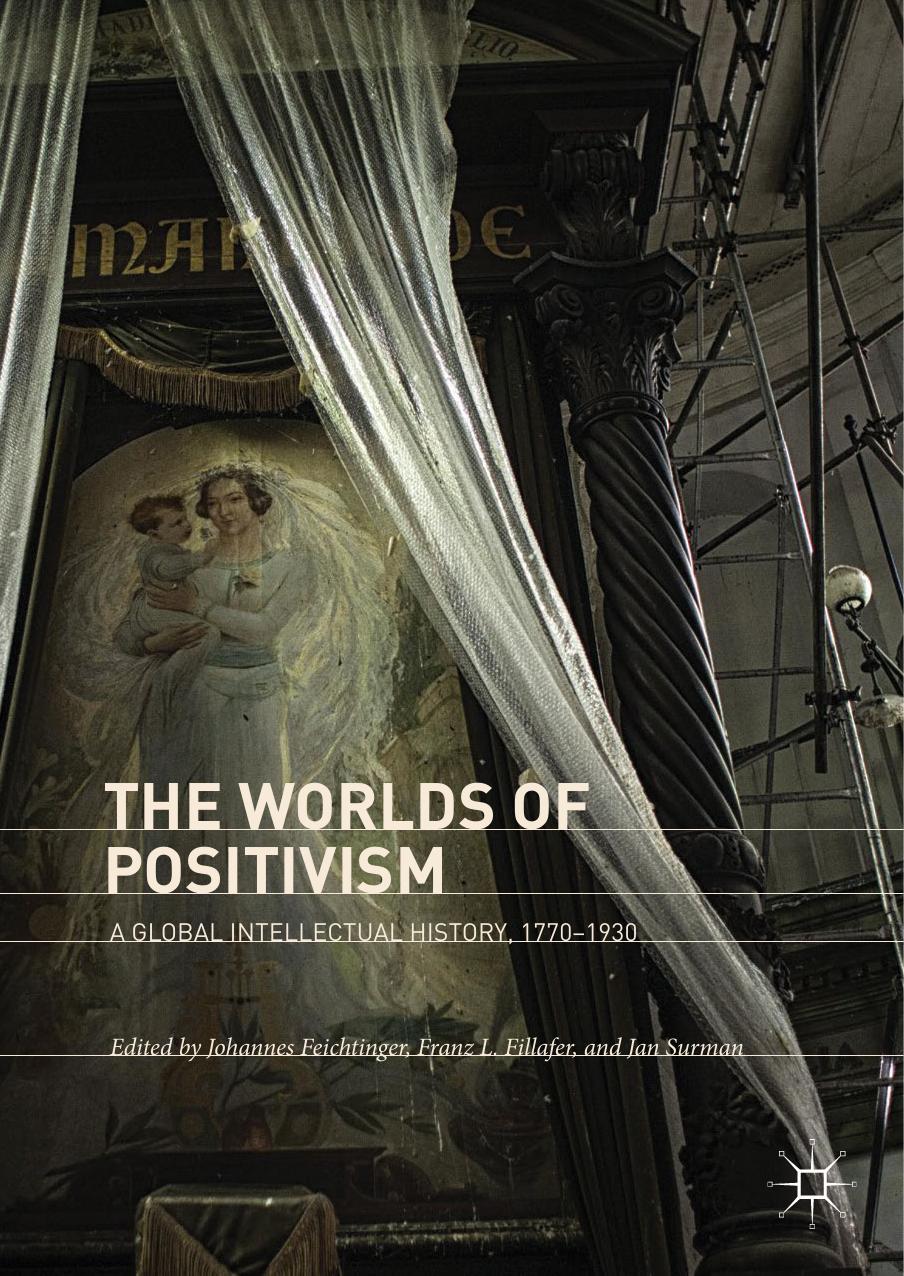 The Worlds Of Positivism A Global Intellectual History 17701930 Johannes Feichtinger