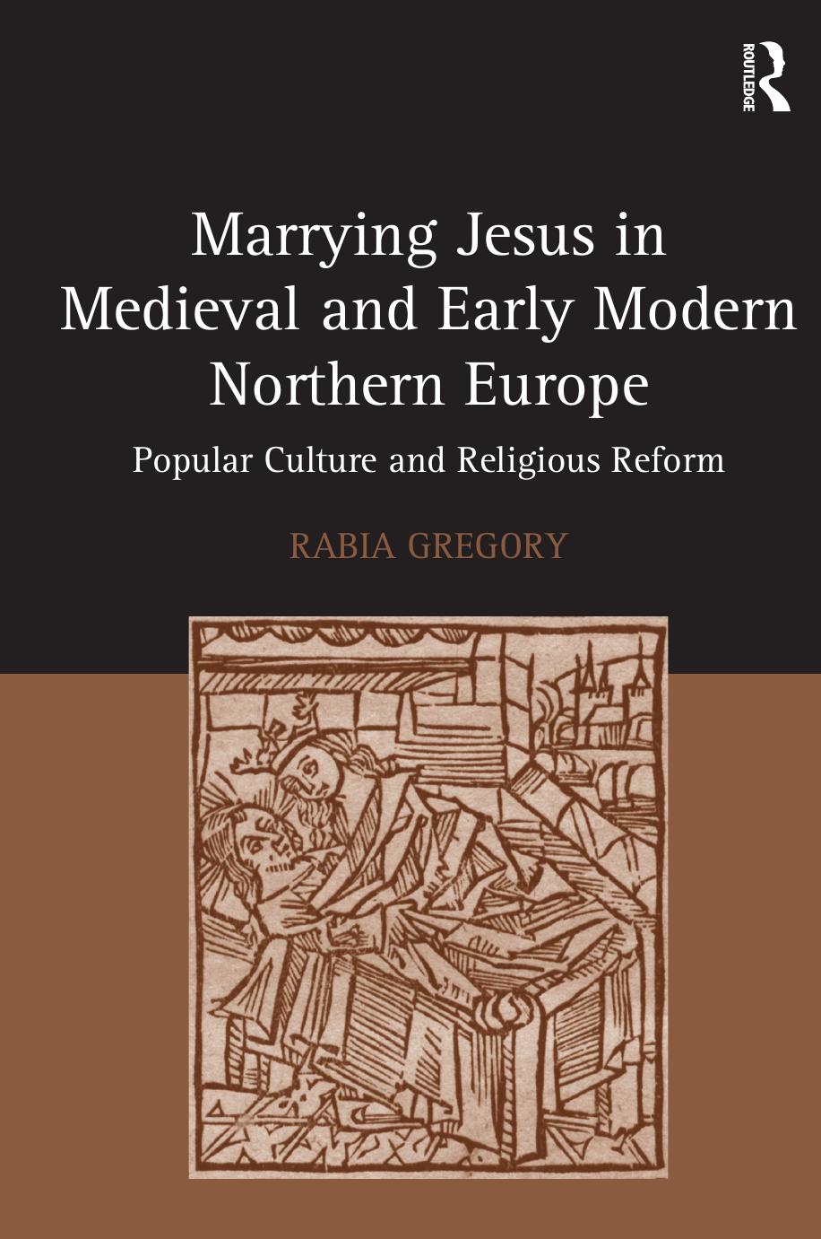 Marrying Jesus In Medieval And Early Modern Northern Europe Rabia Gregory