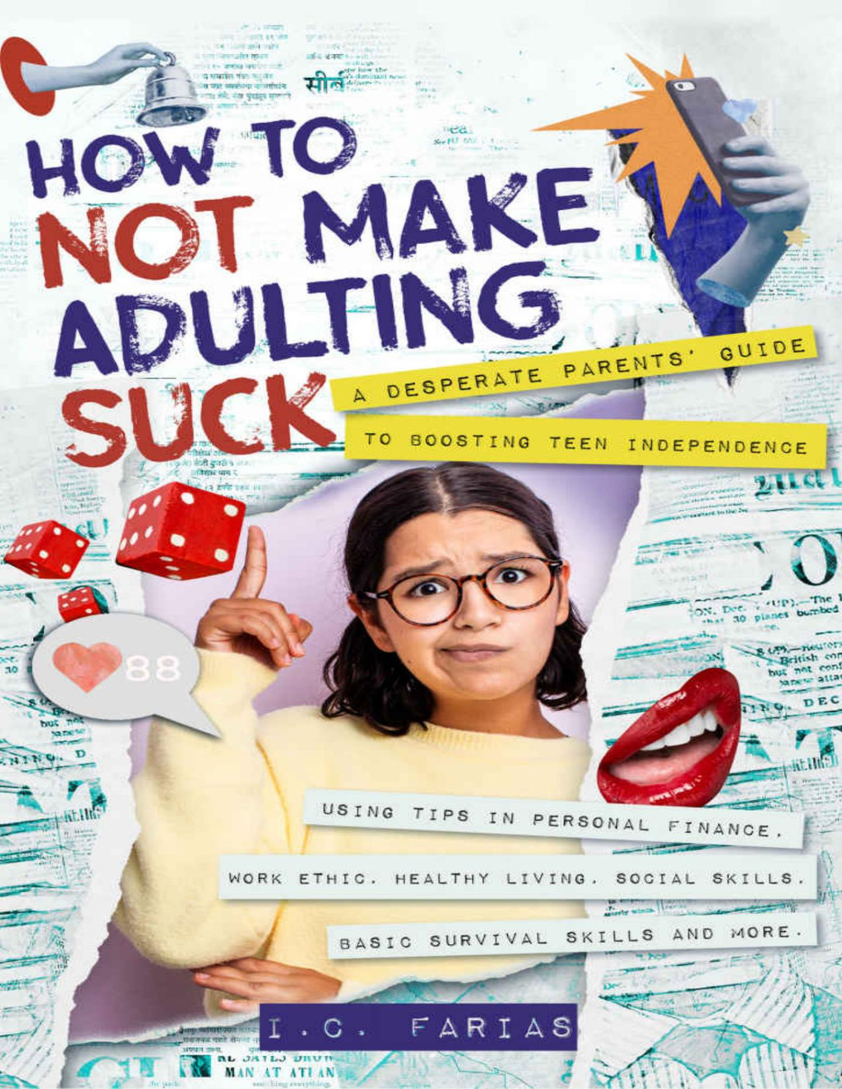 How To Not Make Adulting Suck A Desperate Parents Guide To Boosting Teen Independence Using Tips On Personal Finance Work Ethic Healthy Living Social Skills Basic Survival Skills And More Ic Farias