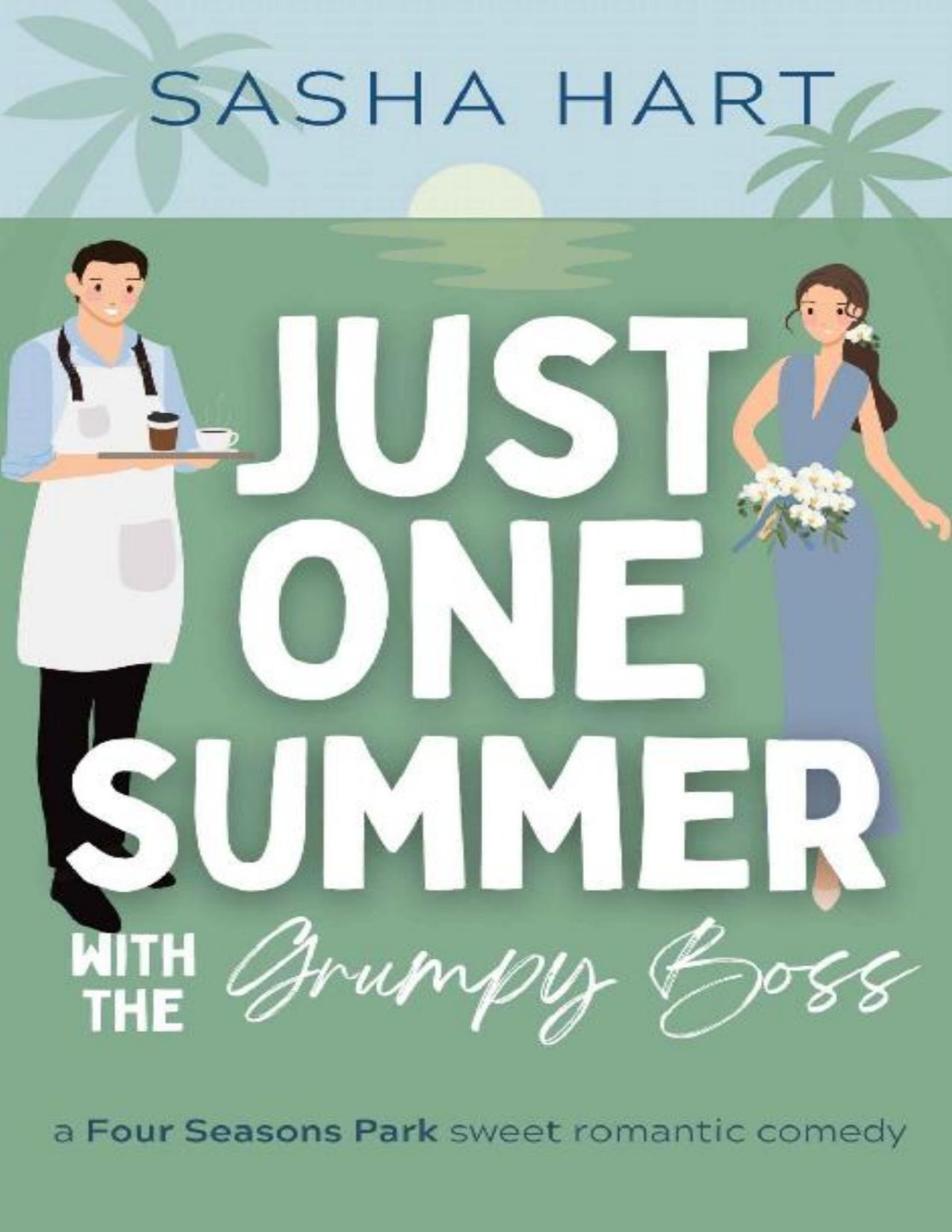 Just One Summer With The Grumpy Boss A Billionaire Workplace Beach Romcom Four Seasons Park Sweet Romantic Comedy Sasha Hart