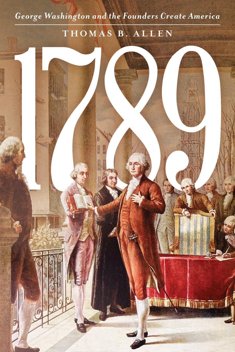 1789 George Washington And The Founders Create America Thomas B Allen