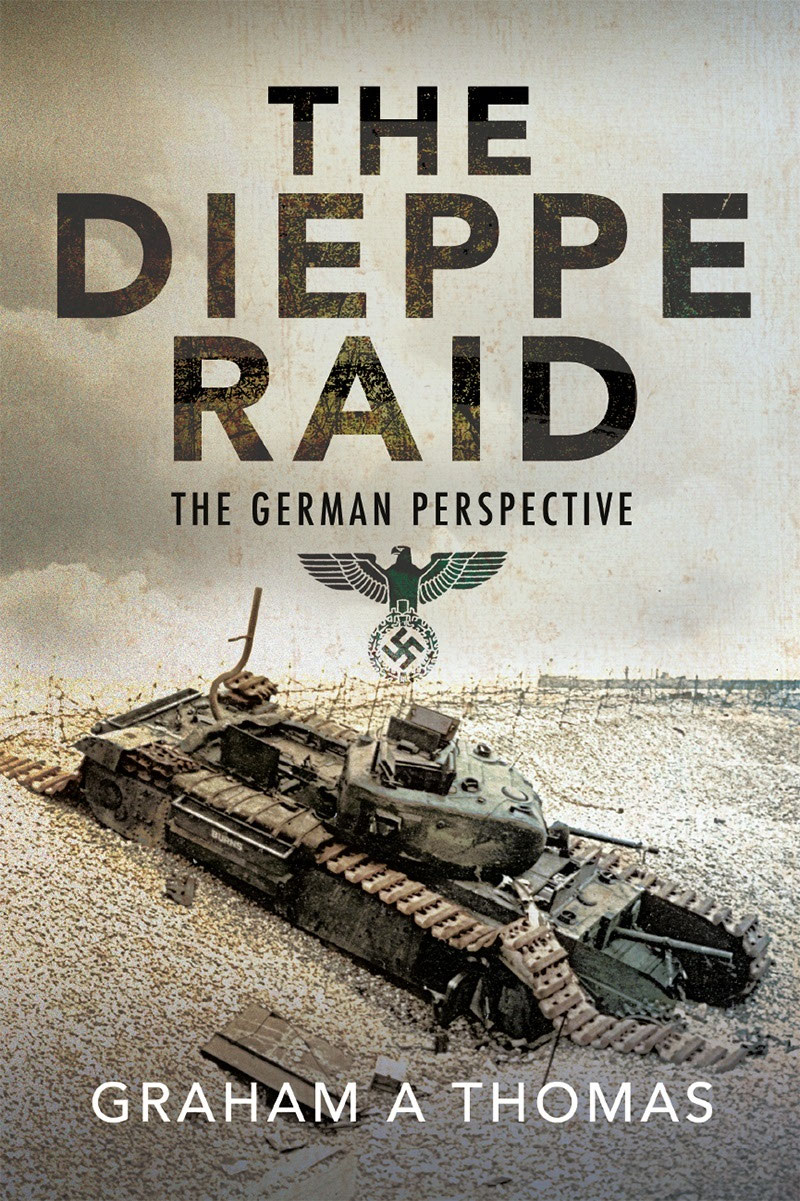 The Dieppe Raid The German Perspective Graham A Thomas