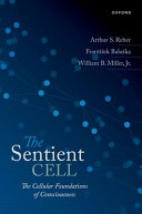 The Sentient Cell The Cellular Foundations Of Consciousness Arthur S Reber
