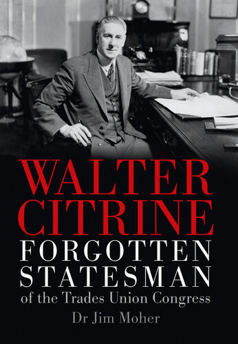 Walter Citrine Forgotten Statesman Of The Trades Union Congress Jim Moher