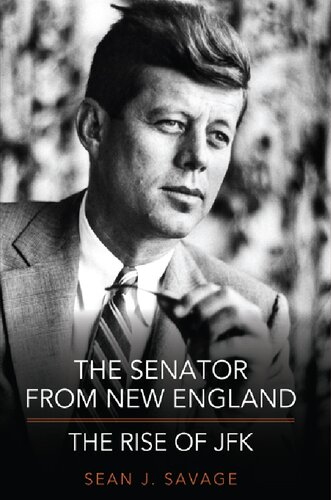 The Senator From New England The Rise Of Jfk Sean J Savage