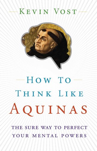 How To Think Like Aquinas The Sure Way To Perfect Your Mental Powers Kevin Vost