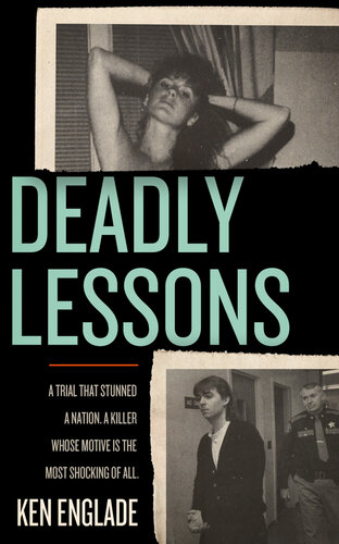 Deadly Lessons A Trial That Stunned A Nation A Killer Whose Motive Is The Most Shocking Of All Ken Englade
