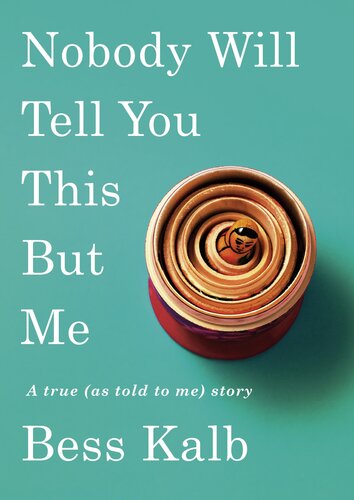 Nobody Will Tell You This But Me A True As Told To Me Story Bess Kalb