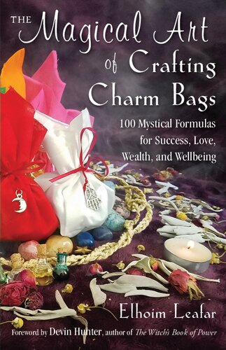The Magical Art Of Crafting Charm Bags 100 Mystical Formulas For Success Love Wealth And Wellbeing Elhoim Leafar
