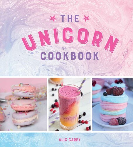 The Unicorn Cookbook Magical Recipes For Lovers Of The Mythical Creature Alix Carey