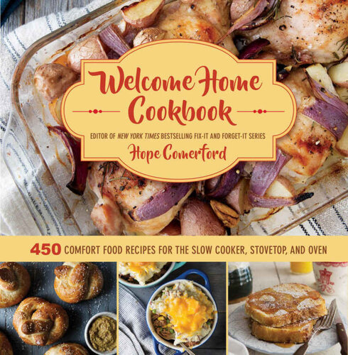 Welcome Home Cookbook 450 Comfort Food Recipes For The Slow Cooker Stovetop And Oven Hope Comerford Clare Barboza