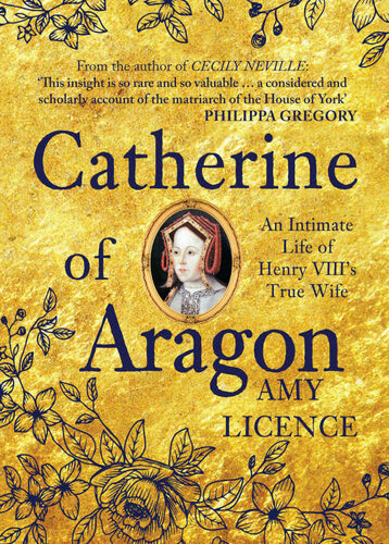 Catherine Of Aragon An Intimate Life Of Henry Viiis True Wife Amy Licence