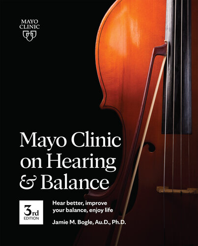 Mayo Clinic On Hearing And Balance 3rd Edition Hear Better Improve Your Balance Enjoy Life 3rd Edition Jamie Bogle