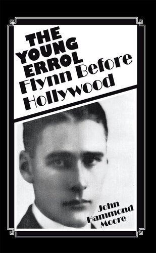 The Young Errol Flynn Before Hollywood John Hammond Moore