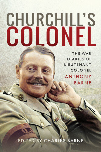 Churchills Colonel The War Diaries Of Lieutenant Colonel Anthony Barne Anthony Barne
