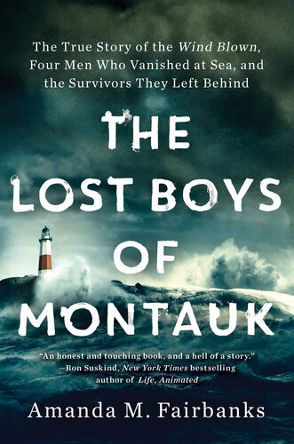 The Lost Boys Of Montauk The True Story Of The Wind Blown Four Men Who Vanished At Sea And The Survivors They Left Behind Amanda M Fairbanks