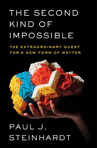 The Second Kind Of Impossible The Extraordinary Quest For A New Form Of Matter Paul J Steinhardt