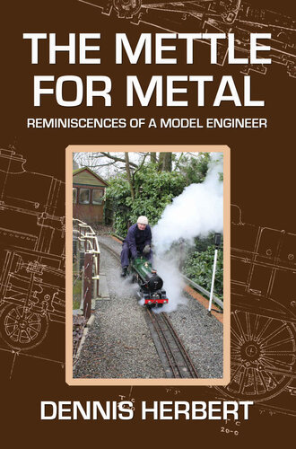 The Mettle For Metal Reminiscences Of A Model Engineer Dennis Herbert