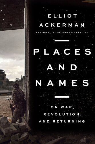 Places And Names Reflections On War Revolution And Returning Elliot Ackerman