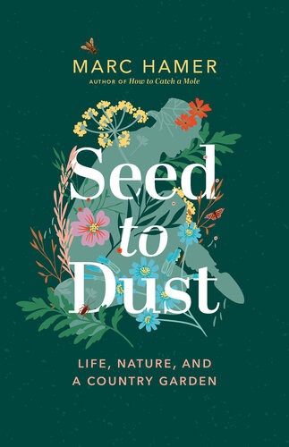 Seed To Dust Life Nature And A Country Garden Marc Hamer