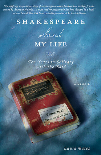 Shakespeare Saved My Life Ten Years In Solitary With The Bard Laura Bates