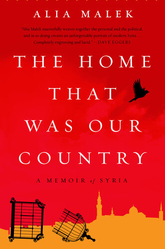 The Home That Was Our Country A Memoir Of Syria Alia Malek
