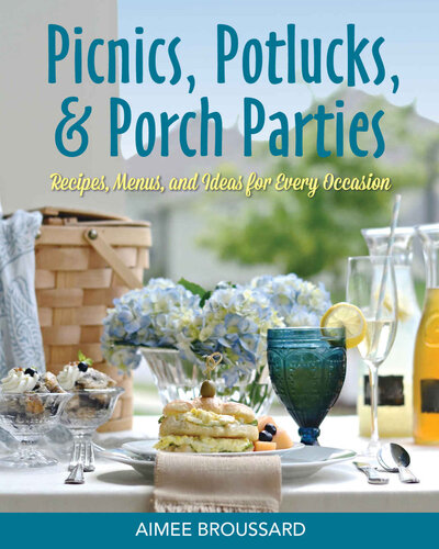Picnics Potlucks Porch Parties Recipes Menus And Ideas For Every Occasion Aimee Broussard