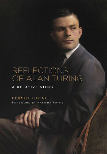 Reflections Of Alan Turing A Relative Story Dermot Turing