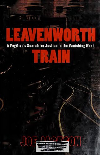 Leavenworth Train A Fugitives Search For Justice In The Vanishing West Joe Jackson