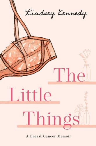 Little Things A Breast Cancer Memoir Lindsey Kennedy