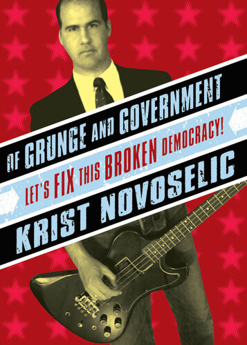Of Grunge And Government Lets Fix This Broken Democracy Krist Novoselic