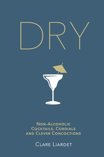 Dry Nonalcoholic Cocktails Cordials And Clever Concoctions Clare Liardet