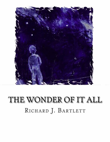 The Wonder Of It All Your Unique Place Amongst The Sun Moon Planets And Stars Of The Universe 10 Richard J Bartlett