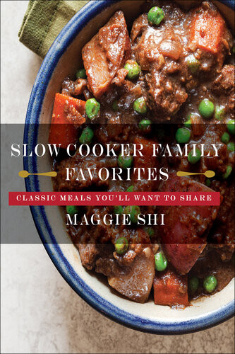 Slow Cooker Family Favorites Classic Meals Youll Want To Share Best Ever Illustrated Maggie Shi