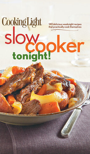 Cooking Light Slowcooker Tonight 140 Delicious Weeknight Recipes That Practically Cook Themselves Editors Of Cooking Light