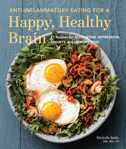 Antiinflammatory Eating For A Happy Healthy Brain 75 Recipes For Alleviating Depression Anxiety And Memory Loss Antiinflammatory Michelle Babb Illustrated Michelle Babb