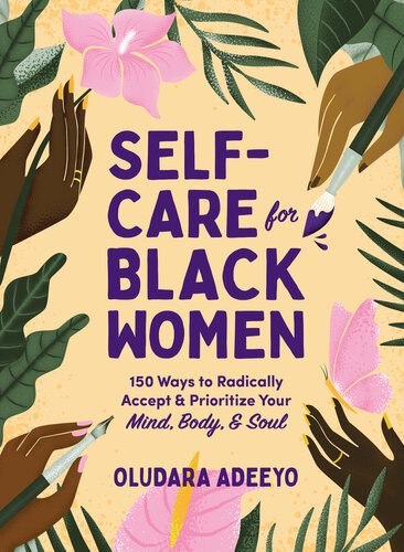 Selfcare For Black Women 150 Ways To Radically Accept Prioritize Your Mind Body Soul Oludara Adeeyo