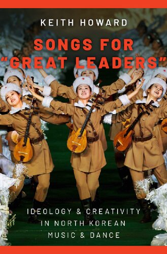 Songs For Great Leaders Ideology And Creativity In North Korean Music And Dance Keith Howard