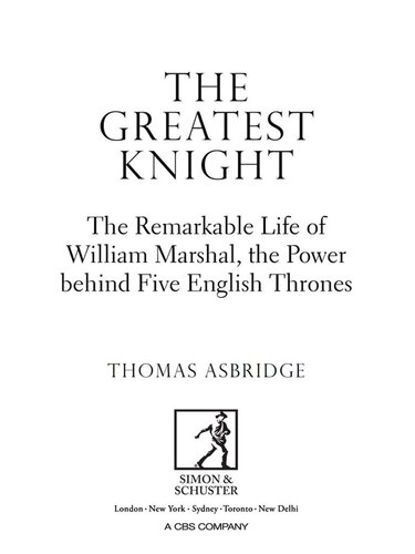 The Greatest Knight The Remarkable Life Of William Marshal The Power Behind Five English Thrones Thomas Asbridge