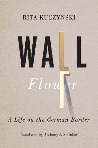 Wall Flower A Life On The German Border Rita Kuczynski Anthony J Steinhoff