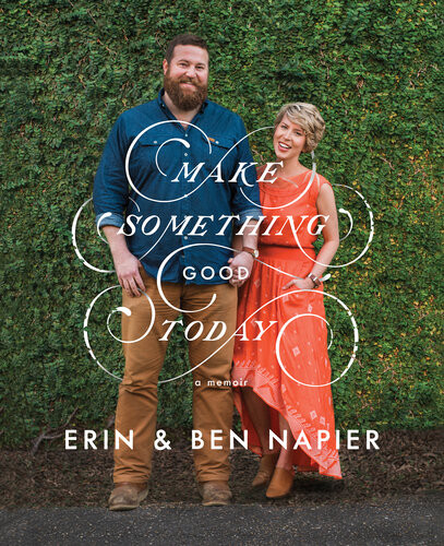 Make Something Good Today A Memoir Ben Napier Erin Napier