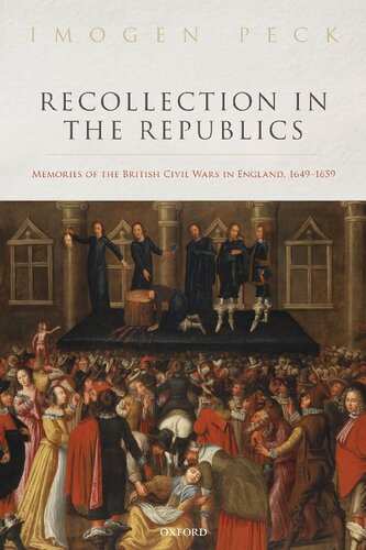 Recollection In The Republics Memories Of The British Civil Wars In England 16491659 Imogen Peck