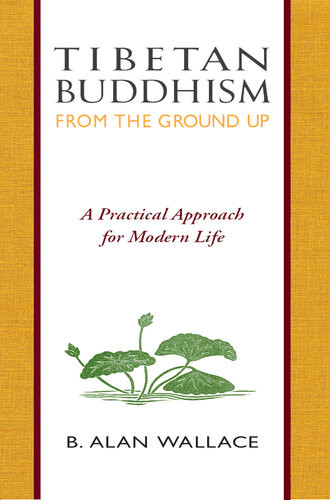 Tibetan Buddhism From The Ground Up A Practical Approach For Modern Life B Alan Wallace Steven Wilhelm