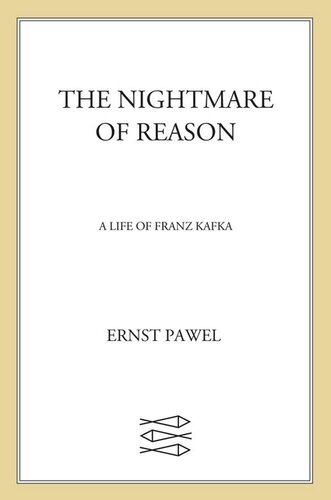 The Nightmare Of Reason A Life Of Franz Kafka Ernst Pawel