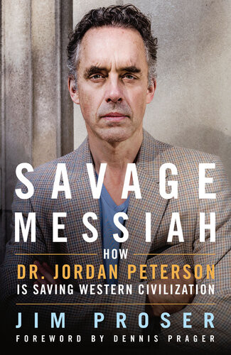 Savage Messiah How Dr Jordan Peterson Is Saving Western Civilization Jim Proser